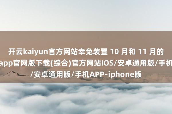 开云kaiyun官方网站幸免装置 10 月和 11 月的补丁-kai云体育app官网版下载(综合)官方网站IOS/安卓通用版/手机APP-iphone版