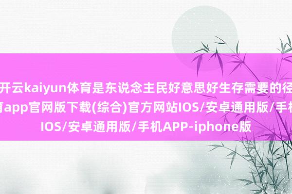 开云kaiyun体育是东说念主民好意思好生存需要的径直体现-kai云体育app官网版下载(综合)官方网站IOS/安卓通用版/手机APP-iphone版