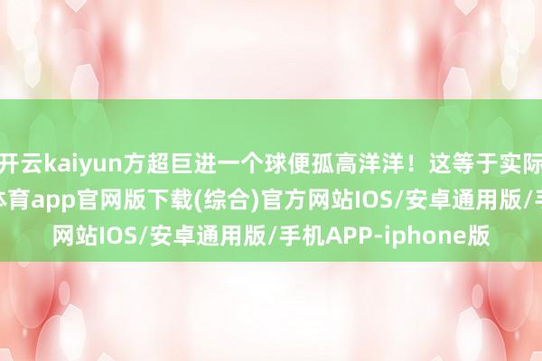 开云kaiyun方超巨进一个球便孤高洋洋!这等于实际中的北京队-kai云体育app官网版下载(综合)官方网站IOS/安卓通用版/手机APP-iphone版