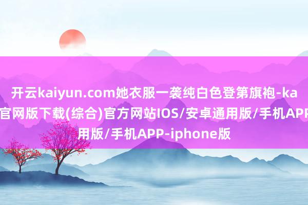 开云kaiyun.com她衣服一袭纯白色登第旗袍-kai云体育app官网版下载(综合)官方网站IOS/安卓通用版/手机APP-iphone版