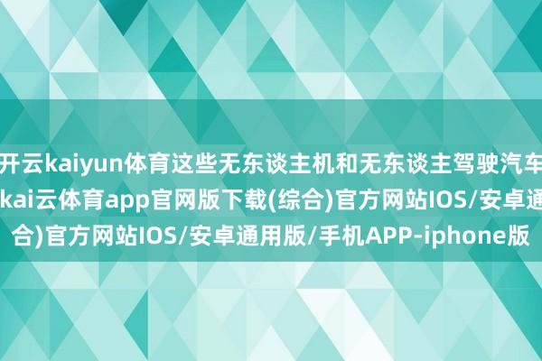 开云kaiyun体育这些无东谈主机和无东谈主驾驶汽车价钱便宜、易于部署-kai云体育app官网版下载(综合)官方网站IOS/安卓通用版/手机APP-iphone版